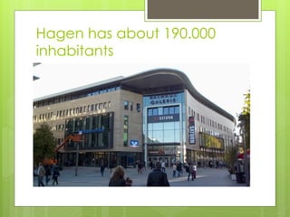 Hagen has about 190.000
inhabitants
 