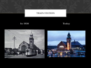 In 1930 Today
TRAIN STATION
 