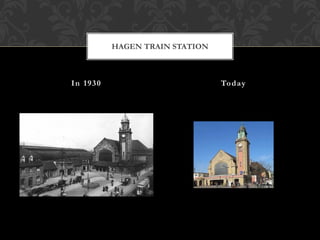 In 1930 Today
HAGEN TRAIN STATION
 
