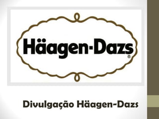Divulgação Häagen-Dazs 