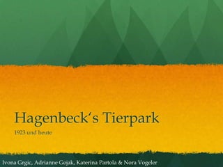 Hagenbeck‘s Tierpark
    1923 und heute




Ivona Grgic, Adrianne Gojak, Katerina Partola & Nora Vogeler
 