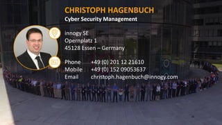 innogy Group Security
CHRISTOPH HAGENBUCH
Cyber Security Management
Phone +49 (0) 201 12 21610
Mobile +49 (0) 152 09053637
Email christoph.hagenbuch@innogy.com
innogy SE
Opernplatz 1
45128 Essen – Germany
20
 
