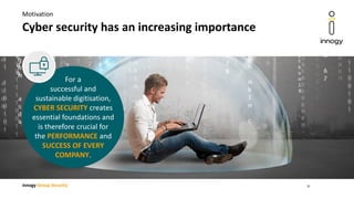 innogy Group Security
Cyber security has an increasing importance
Motivation
For a
successful and
sustainable digitisation,
CYBER SECURITY creates
essential foundations and
is therefore crucial for
the PERFORMANCE and
SUCCESS OF EVERY
COMPANY.
6
 