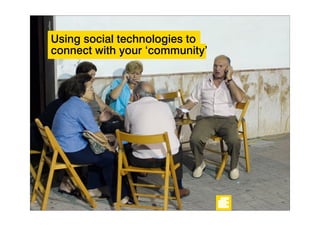 Using social technologies to
connect with your ‘community’
 