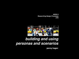 WEEK 9
           Researching Design Processes
                                   UTS




     building and using
personas and scenarios
                       penny hagen
 