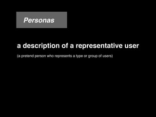 Personas


a description of a representative user
(a pretend person who represents a type or group of users)
 