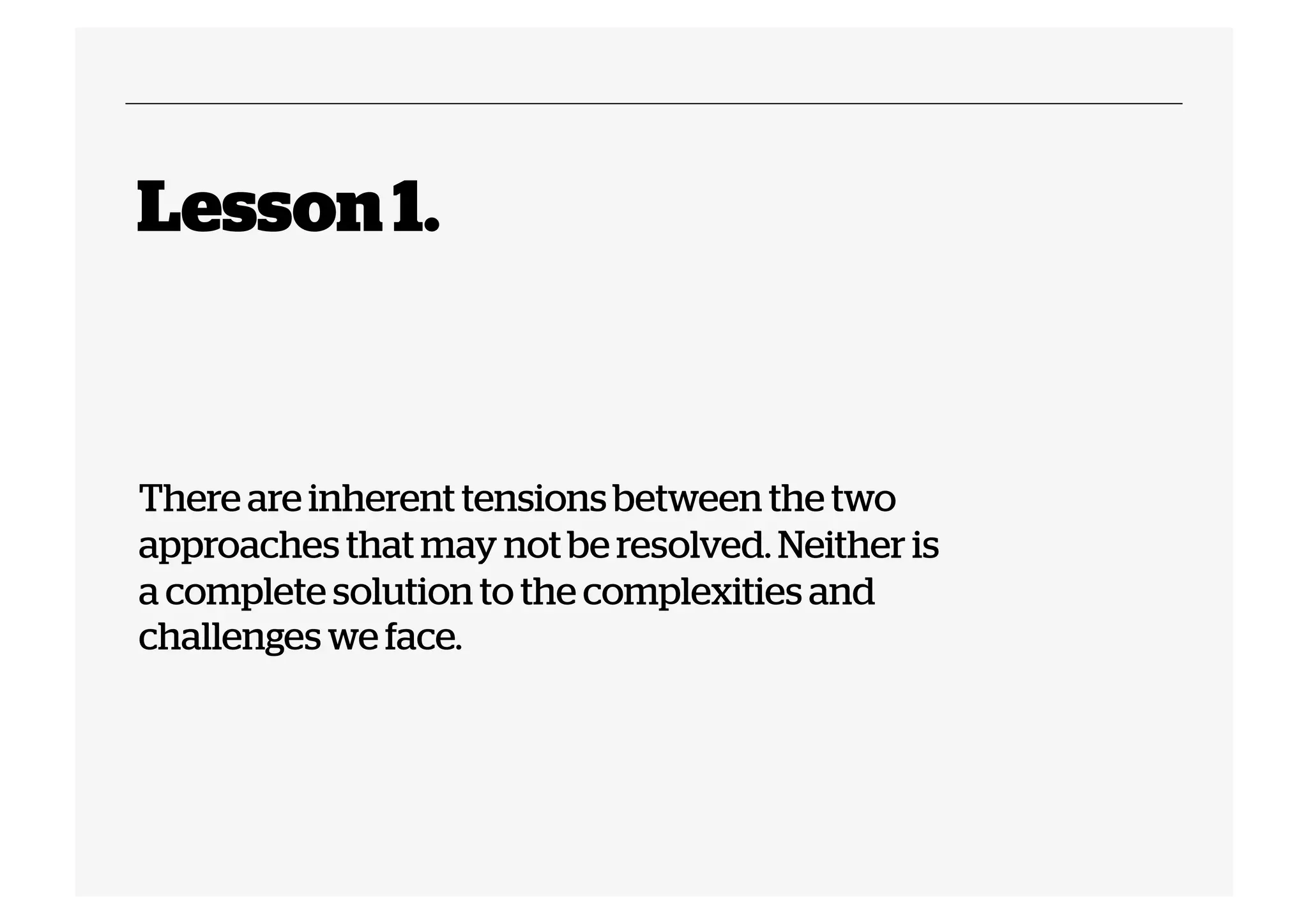 Lesson 1.

There are inherent tensions between the two
approaches that may not be resolved. Neither is
a complete solution to the complexities and
challenges we face.

 