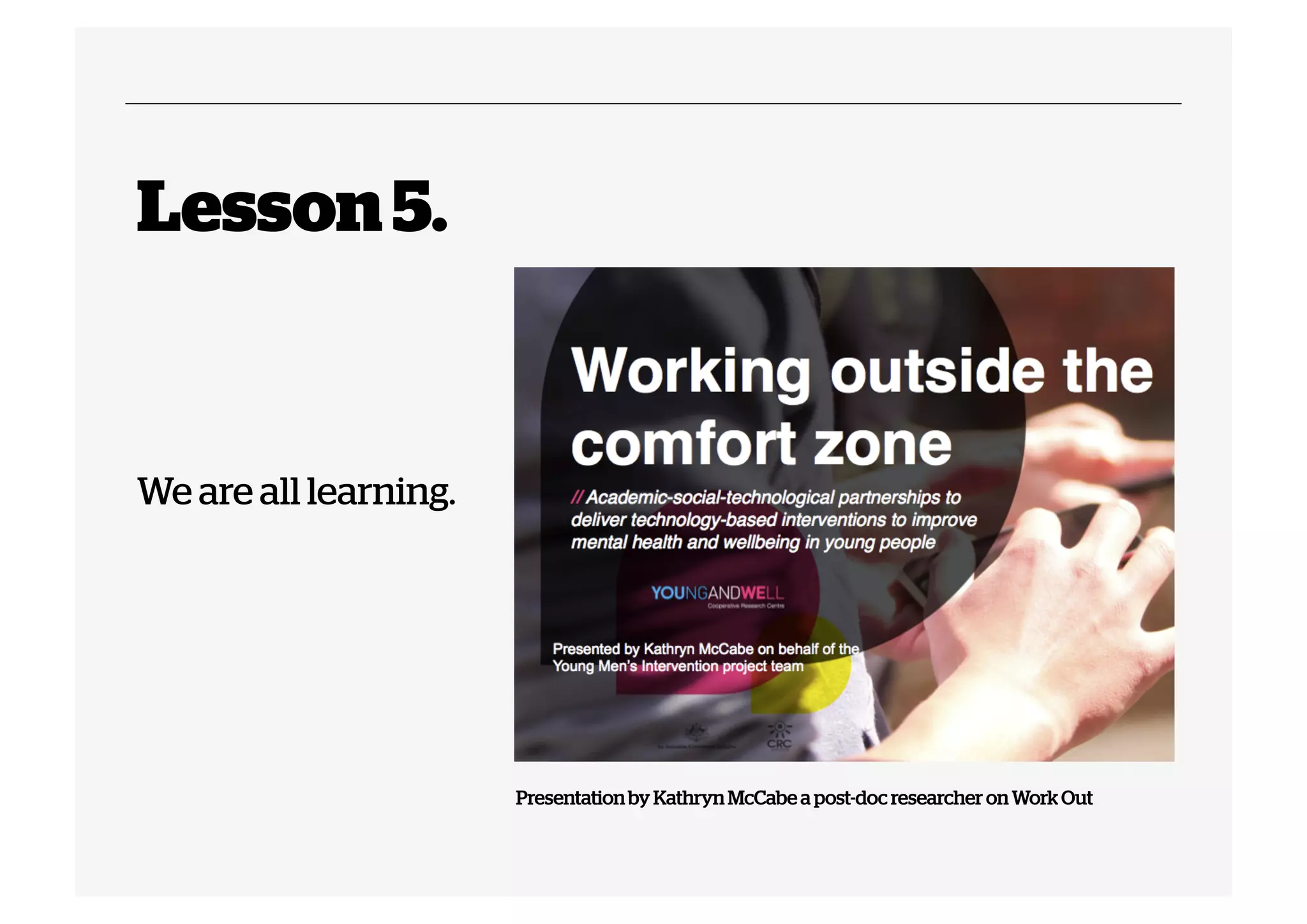 Lesson 5.

We are all learning.

Presentation by Kathryn McCabe a post-doc researcher on Work Out

 