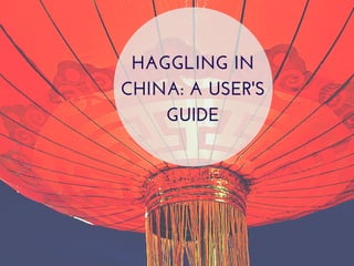 Haggling in China: 
A User’s Guide 
 