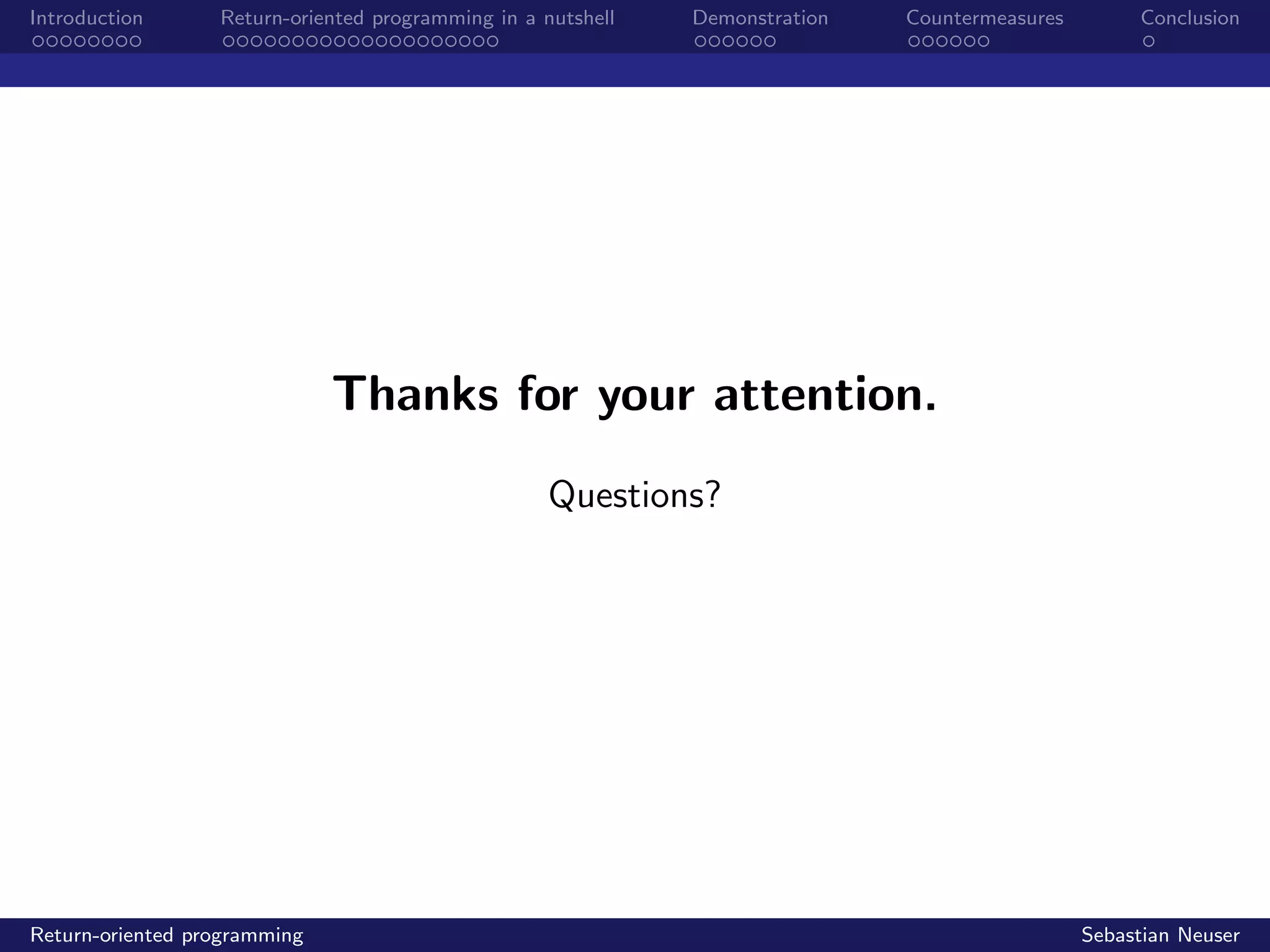 Introduction Return-oriented programming in a nutshell Demonstration Countermeasures Conclusion
Thanks for your attention.
Questions?
Return-oriented programming Sebastian Neuser
 
