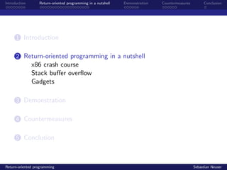 Introduction Return-oriented programming in a nutshell Demonstration Countermeasures Conclusion
1 Introduction
2 Return-oriented programming in a nutshell
x86 crash course
Stack buﬀer overﬂow
Gadgets
3 Demonstration
4 Countermeasures
5 Conclusion
Return-oriented programming Sebastian Neuser
 