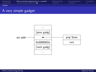 Introduction Return-oriented programming in a nutshell Demonstration Countermeasures Conclusion
Gadgets
A very simple gadget
ret addr
. . .
{prev gadg}
0x0000002a
{next gadg}
. . .
pop %eax
ret
Return-oriented programming Sebastian Neuser
 