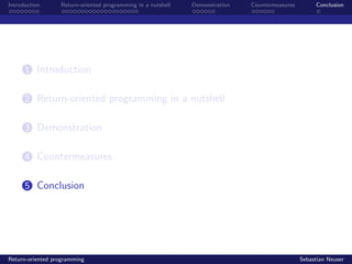 Introduction Return-oriented programming in a nutshell Demonstration Countermeasures Conclusion
1 Introduction
2 Return-oriented programming in a nutshell
3 Demonstration
4 Countermeasures
5 Conclusion
Return-oriented programming Sebastian Neuser
 