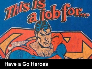 Have a Go Heroes
Have A Go Heroesents
 
