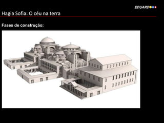 Hagia Sofia: O céu na terra
Fases de construção:

 