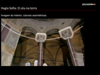 Hagia Sofia: O céu na terra
Imagem do interior, colunas assimétricas.

 