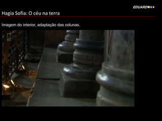 Hagia Sofia: O céu na terra
Imagem do interior, adaptação das colunas.

 