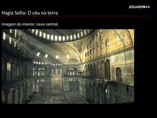 Hagia Sofia: O céu na terra
Imagem do interior, nave central.

 