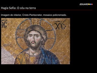 Hagia Sofia: O céu na terra
Imagem do interior, Cristo Pantocrator, mosaico policromado.

 