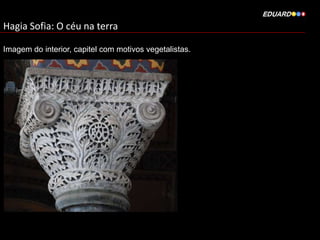 Hagia Sofia: O céu na terra
Imagem do interior, capitel com motivos vegetalistas.

 