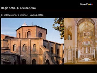Hagia Sofia: O céu na terra
S. Vital exterior e interior, Ravena, Itália.

 
