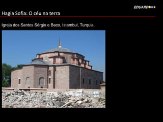 Hagia Sofia: O céu na terra
Igreja dos Santos Sérgio e Baco, Istambul, Turquia.

 