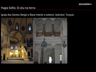 Hagia Sofia: O céu na terra
Igreja dos Santos Sérgio e Baco interior e exterior, Istambul, Turquia.

 