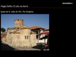 Hagia Sofia: O céu na terra
Igreja de S. João de Tila, Tila, Bulgária.

 