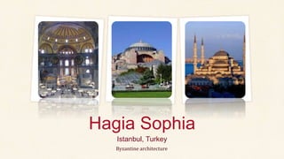 Istanbul, Turkey
Hagia Sophia
Byzantine architecture
 