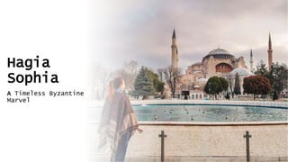 Hagia
Sophia
A Timeless Byzantine
Marvel
 