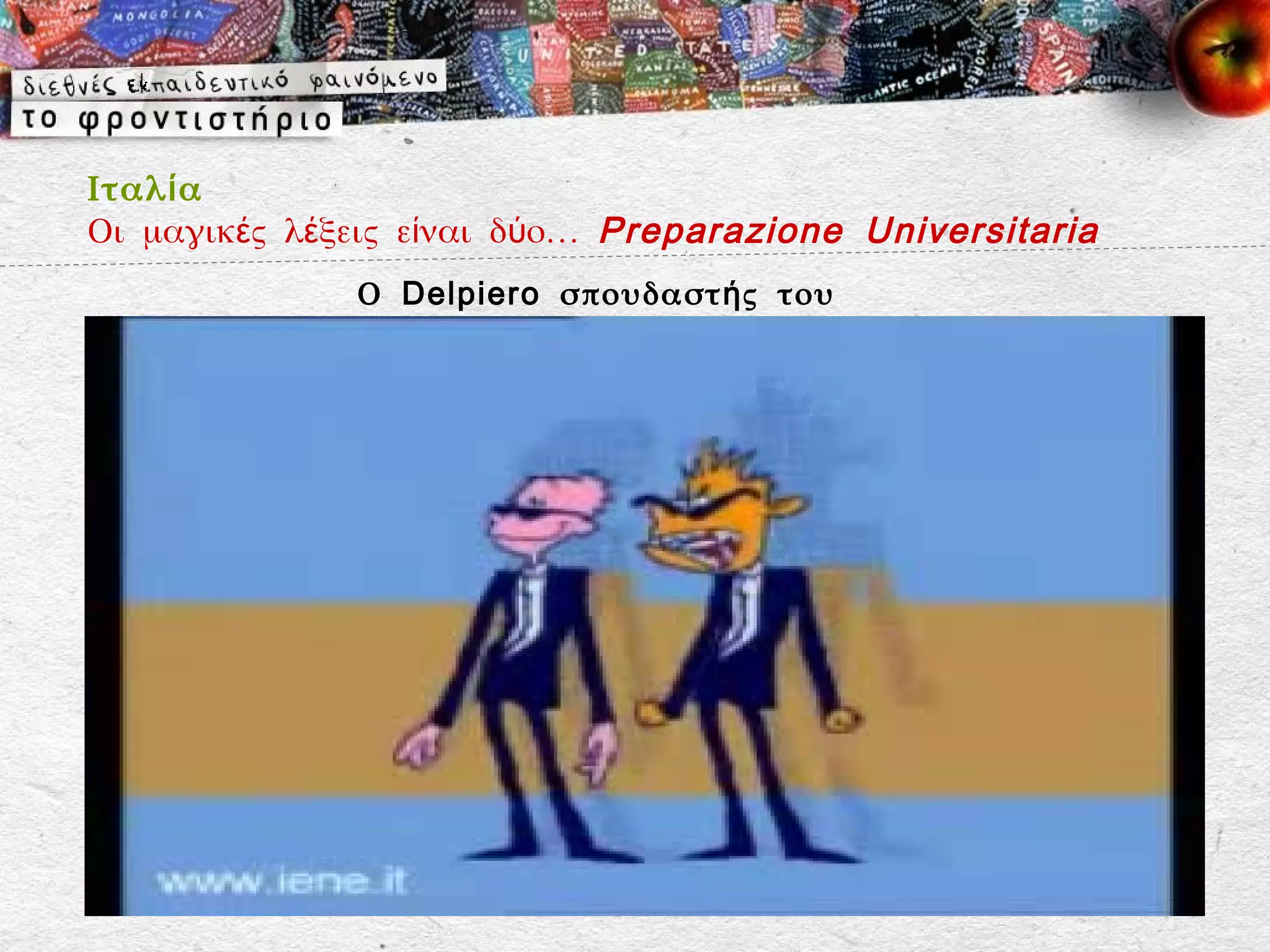 Ιταλ ί α
Οι μαγικές λέξεις είναι δύο… Preparazione Universitaria
              Ο Delpiero σπουδαστ ή ς του
              Cepu …
 