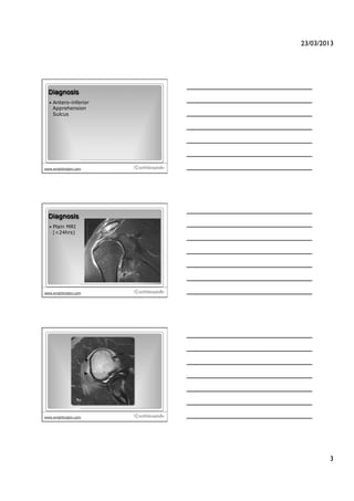 23/03/2013!




  Diagnosis
    Antero-inferior
    Apprehension
    Sulcus




                       7
www.wrightington.com




  Diagnosis
    Plain
        MRI
    (<24hrs)




                       8
www.wrightington.com




                       9
www.wrightington.com




                                    3!
 