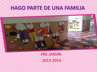 HAGO PARTE DE UNA FAMILIA

PRE-JARDÍN
2013-2014

 