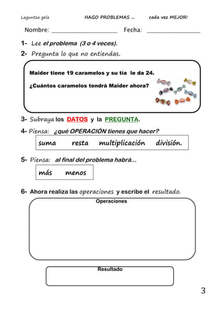 Laguntza gela HAGO PROBLEMAS ... cada vez MEJOR!
3
Operaciones
Nombre: Fecha:
1- Lee el problema (3 o 4 veces).
2- Pregunt...