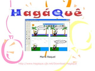 Mariá Raquel

http://www.hagaque.cjb.net/Download Hagáquê
 