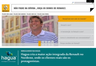 Hagua cria a maior ação integrada da Renault no Nordeste, onde os clientes reais são os protagonistas. 
CASOS  