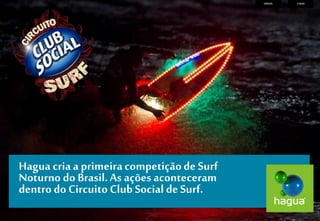 Hagua cria a primeira competição de Surf Noturno do Brasil. As ações aconteceram dentro do Circuito Club Social de Surf. 
CASOS 
VÍDEOS  