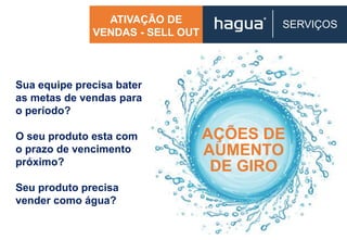 AÇÕES DE
AUMENTO
DE GIRO
ATIVAÇÃO DE
VENDAS - SELL OUT
Sua equipe precisa bater
as metas de vendas para
o período?
O seu produto esta com
o prazo de vencimento
próximo?
Seu produto precisa
vender como água?
SERVIÇOS
 