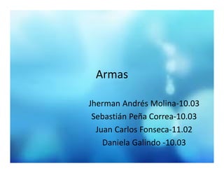Armas
Jherman Andrés Molina-10.03
Sebastián Peña Correa-10.03
Juan Carlos Fonseca-11.02
Daniela Galindo -10.03

 