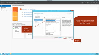 Here we can find all server roles 
Next 
Select ADDS  