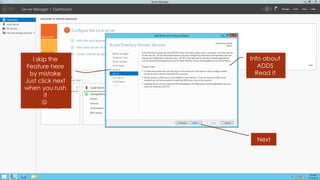 I skip the Feature here by mistake 
Just click next when you rush it 
 
Info about ADDS 
Read it 
Next  