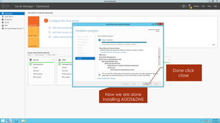 Done click close 
Now we are done installing ADDS&DNS  
