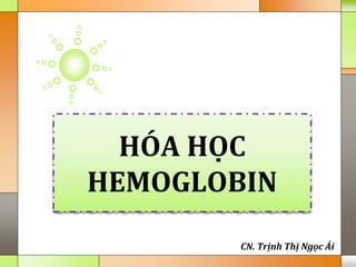 LOGO
HÓA HỌC
HEMOGLOBIN
CN. Trịnh Thị Ngọc Ái
 