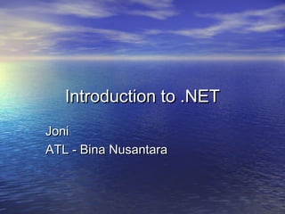 Introduction to .NETIntroduction to .NET
JoniJoni
ATL - Bina NusantaraATL - Bina Nusantara
 