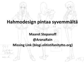 Hahmodesign pintaa syvemmältä
Maaret Stepanoff
@AranaRain
Missing Link (blogi.elitistifanitytto.org)
 