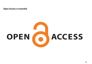 4 
6 
Open 
Access 
is 
essen9al 
 