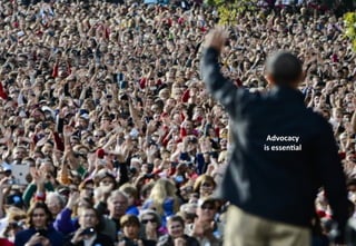 4 
7 
Advocacy 
is 
essen9al 
 