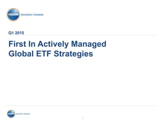 1
First In Actively Managed
Global ETF Strategies
Q1 2015
 