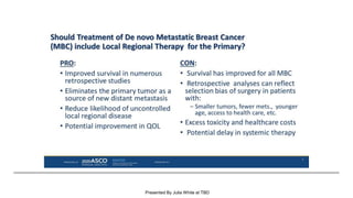 Should Treatment of De novo Metastatic Breast Cancer (MBC) include Local Regional Therapy for the Primary?
Presented By Julia White at TBD
 