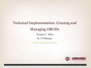 Technical Implementation: Creating and
Managing ORCiDs
Douglas C. Hahn
Sr. IT Manager
0000-0003-4327-0476
 